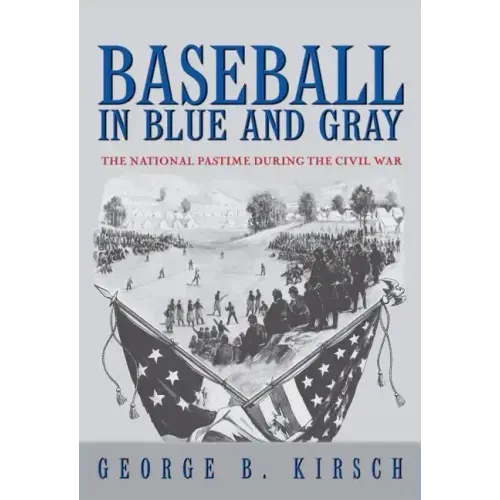 Baseball in Blue and Gray: The National Pastime During the Civil War