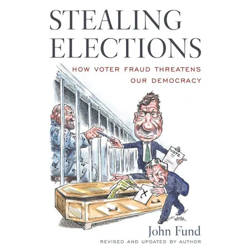 Stealing Elections: How Voter Fraud Threatens Our Democracy
