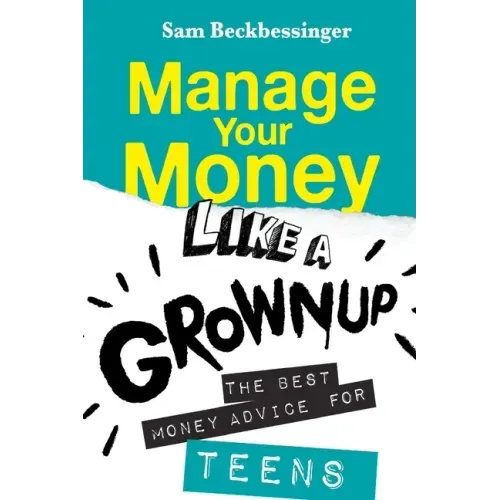 Manage Your Money Like a Grownup: The best money advice for Teens