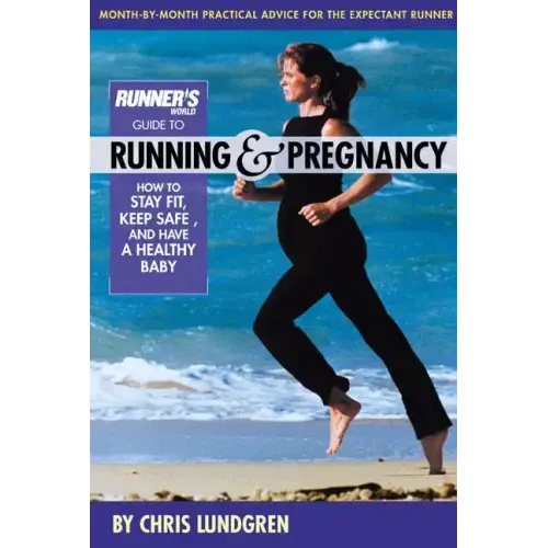 Runner's World Guide to Running & Pregnancy: How to Stay Fit, Keep Safe, and Have a Healthy Baby