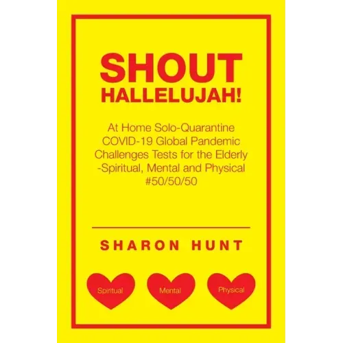 Shout Hallelujah!: At Home Solo-Quarantine Covid-19 Global Pandemic Challenges Tests for the Elderly -Spiritual, Mental and Physical #50/50/50