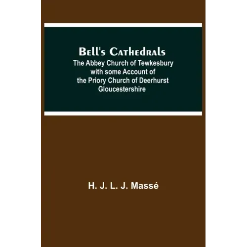 Bell'S Cathedrals; The Abbey Church Of Tewkesbury With Some Account Of The Priory Church Of Deerhurst Gloucestershire