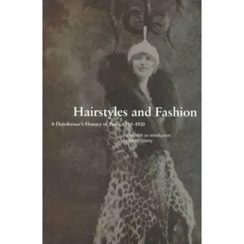 Hairstyles and Fashion: A Hairdresser's History of Paris, 1910-1920
