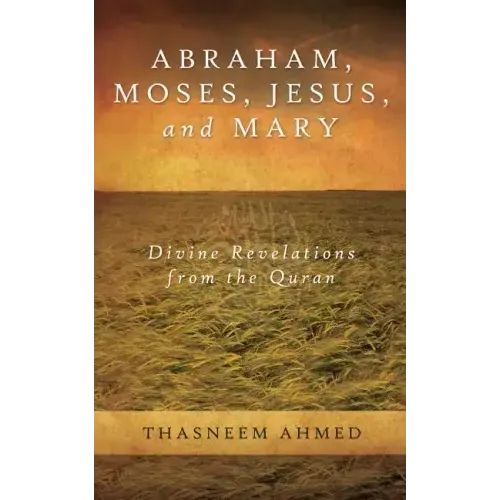 Abraham, Moses, Jesus, and Mary: Divine Revelations From the Quran