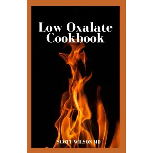 Low Oxalate Cookbook: The Ultimate Anti Inflammatory And Gluten Free Guide To Help You Solve Your Kidney Issues