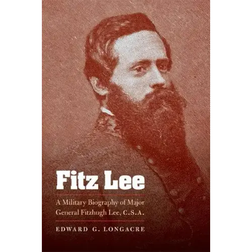 Fitz Lee: A Military Biography of Major General Fitzhugh Lee, C.S.A.
