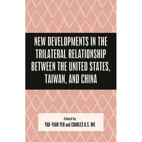 New Developments in the Trilateral Relationship between the United States, Taiwan, and China
