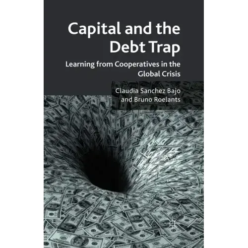 Capital and the Debt Trap: Learning from Cooperatives in the Global Crisis