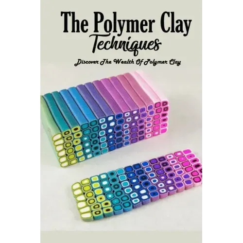 The Polymer Clay Techniques: Discover The Wealth Of Polymer Clay: Polymer Clay Kids Craft