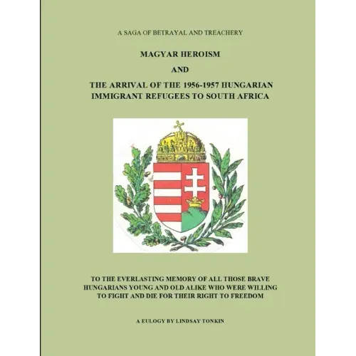 Magyar Heroism and the Arrival of the 1956-1957 Hungarian Immigrant Refugees to South Africa