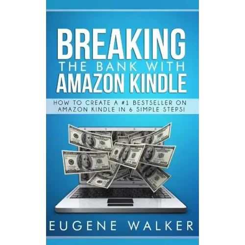Breaking the Bank with Amazon Kindle - How to Create a Kindle Bestseller in 6 Simple Steps