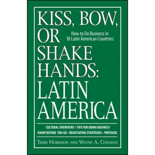 Kiss, Bow, or Shake Hands: Latin America: How to Do Business in 18 Latin American Countries