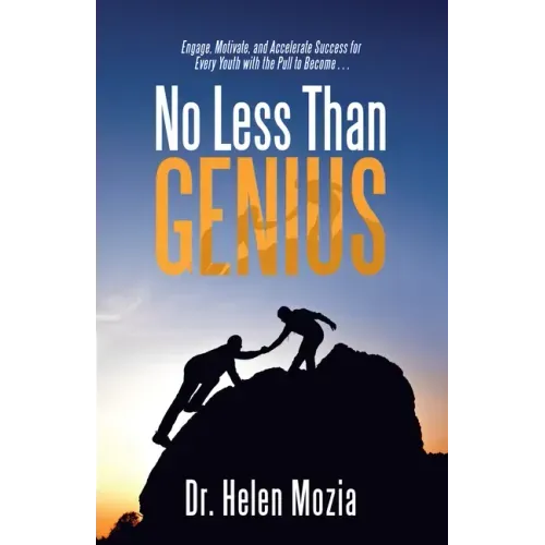 No Less Than Genius: Engage, Motivate, and Accelerate Success for Every Youth with the Pull to Become . . .