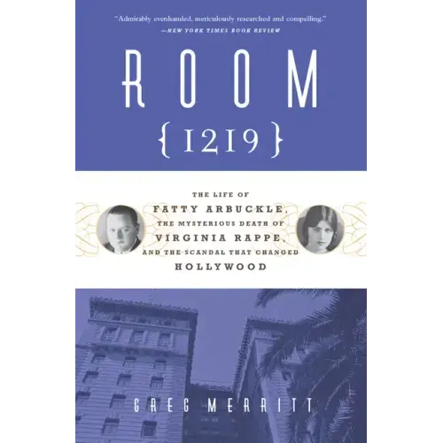 Room 1219: The Life of Fatty Arbuckle, the Mysterious Death of Virginia Rappe, and the Scandal That Changed Hollywood