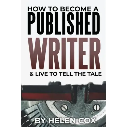 How to Become a Published Writer: & Live to Tell the Tale