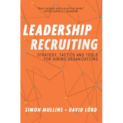 Leadership Recruiting: Strategy, Tactics and Tools for Hiring Organizations