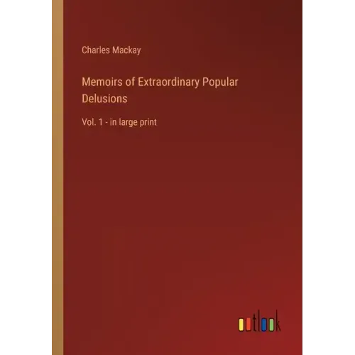 Memoirs of Extraordinary Popular Delusions: Vol. 1 - in large print