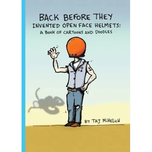 Back Before They Invented Open Face Helmets: A Book of Cartoons and Doodles