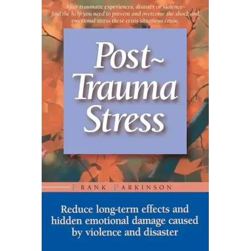 Post-Trauma Stress: Reduce Long-Term Effects and Hidden Emotional Damage Caused by Violence and Disaster