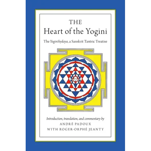 The Heart of the Yogini: The Yoginihrdaya, a Sanskrit Tantric Treatise