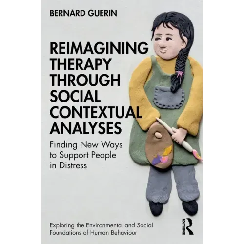 Reimagining Therapy Through Social Contextual Analyses: Finding New Ways to Support People in Distress