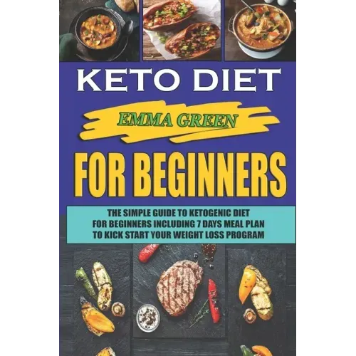 Keto For Beginners: The Simple Guide To Ketogenic Diet For Beginners Including 7 days Meal Plan To Kick Start Your Weight Loss Program