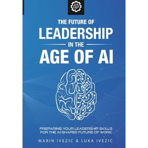 The Future of Leadership in the Age of AI: Preparing Your Leadership Skills for the AI-Shaped Future of Work