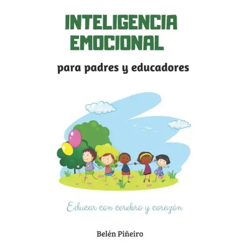 Inteligencia Emocional Para Padres Y Educadores: Descubre Cómo Educar Con Cerebro Y Corazón