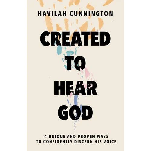 Created to Hear God: 4 Unique and Proven Ways to Confidently Discern His Voice