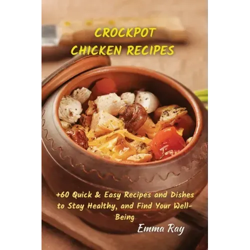 Crock Pot Chicken Recipes: +60 Quick & Easy Recipes and Dishes to Stay Healthy, and Find Your Well-Being