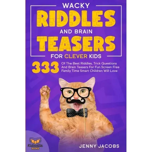 Wacky Riddles and Brain Teasers For Clever Kids: 333 Of The Best Riddles, Trick Questions And Brain Teasers For Fun Screen Free Family Time Children W