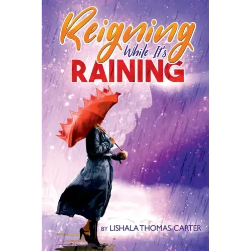 Reigning While It's Raining: A Woman's Journey Towards Her Destiny