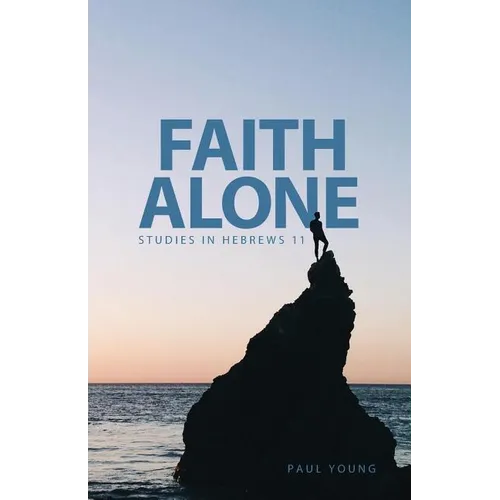 Faith Alone: Studies in Hebrews 11
