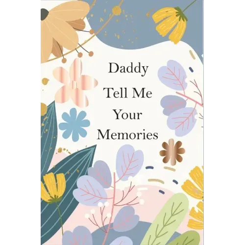 Daddy, Tell Me Your Memories: A Father's Guided Life Story Journal To Fill In And Give Back