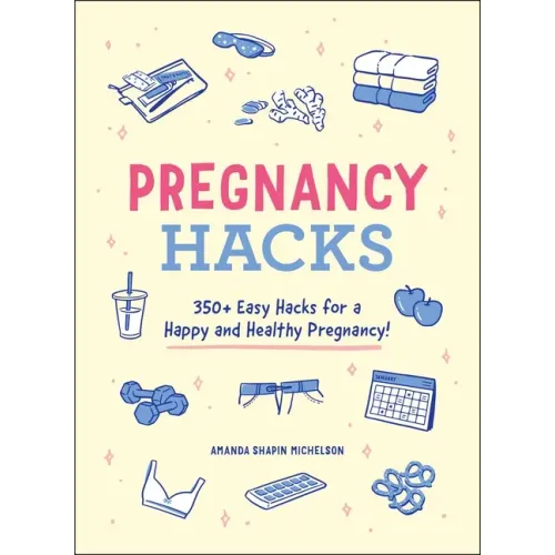 Pregnancy Hacks: 350+ Easy Hacks for a Happy and Healthy Pregnancy!