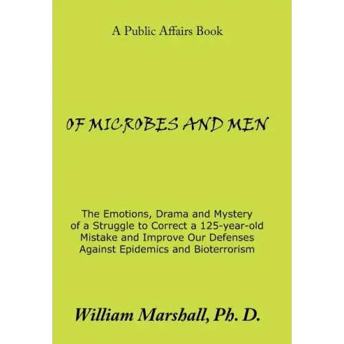Of Microbes and Men: The Emotions, Drama and Mystery of a Struggle to Correct a 125-Year-Old Mistake and Improve Our Defenses Against Epide