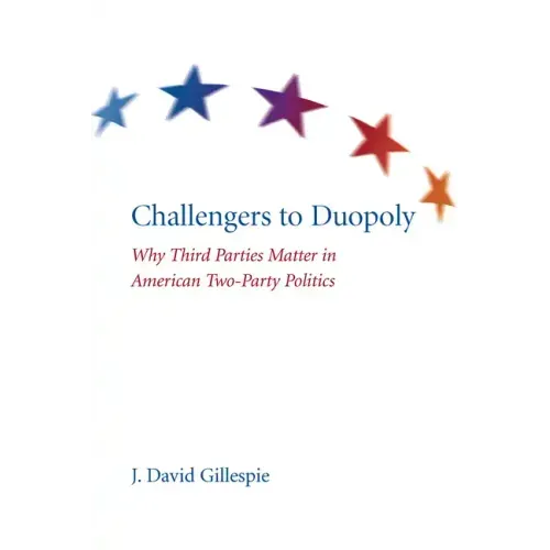 Challengers to Duopoly: Why Third Parties Matter in American Two-Party Politics