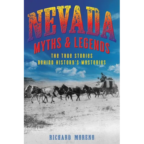 Nevada Myths and Legends: The True Stories behind History's Mysteries
