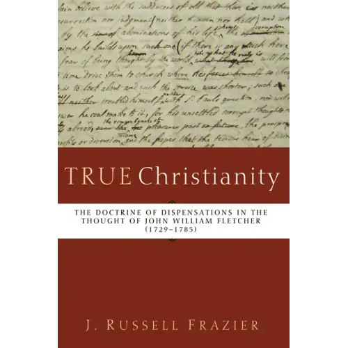 True Christianity: The Doctrine of Dispensations in the Thought of John William Fletcher (1729-1785)