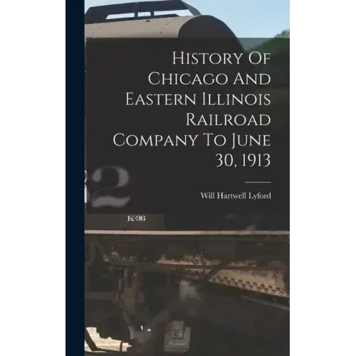 History Of Chicago And Eastern Illinois Railroad Company To June 30, 1913