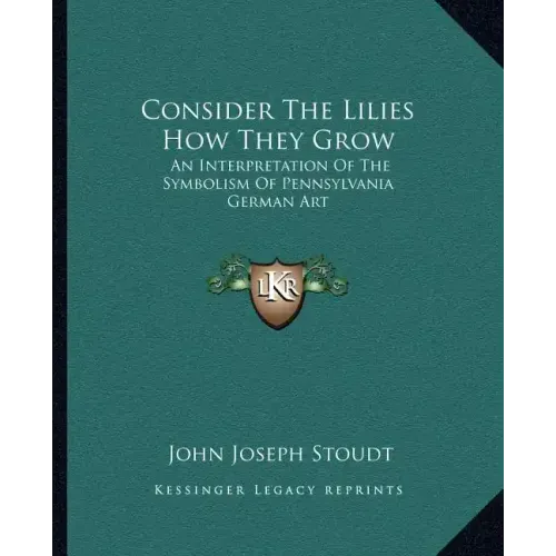 Consider the Lilies How They Grow: An Interpretation of the Symbolism of Pennsylvania German Art