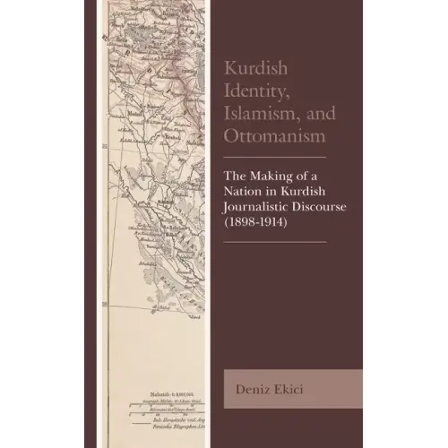 Kurdish Identity, Islamism, and Ottomanism: The Making of a Nation in Kurdish Journalistic Discourse (1898-1914)