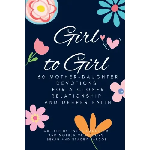 Girl to Girl: 60 Mother-Daughter Devotions for a Closer Relationship and Deeper Faith