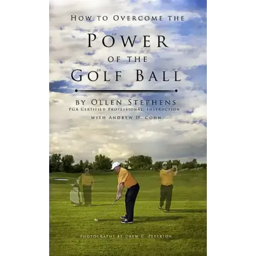How to Overcome the Power of the Golf Ball: Approach with Perfection: Learn How to Play Your Best Golf with the Least Amount of Effort, the Lowest Inv