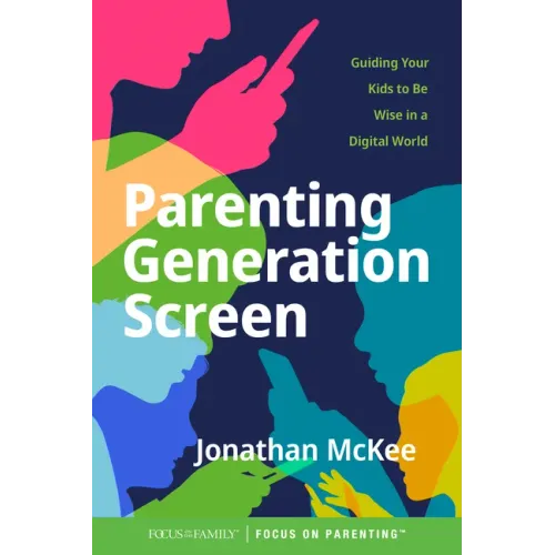 Parenting Generation Screen: Guiding Your Kids to Be Wise in a Digital World