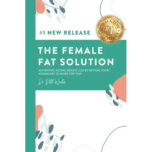 The Female Fat Solution: Achieving lasting weight loss by getting your hormones to work for you!