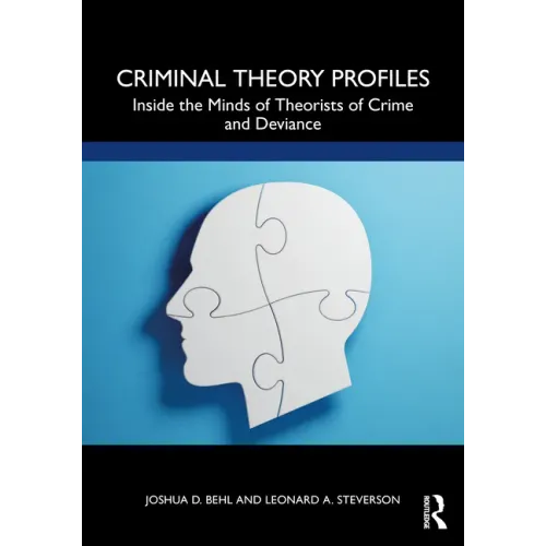 Criminal Theory Profiles: Inside the Minds of Theorists of Crime and Deviance