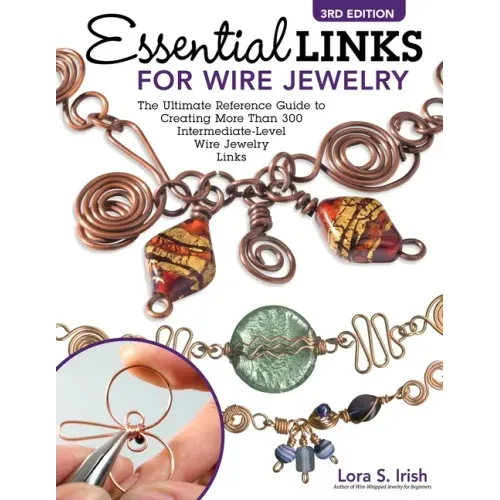 Essential Links for Wire Jewelry, 3rd Edition: The Ultimate Reference Guide to Creating More Than 300 Intermediate-Level Wire Jewelry Links