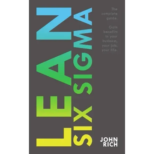 Lean Six SIgma: The complete guide about Lean Six Sigma - Gain benefits in your business, your job and your life