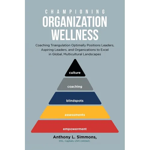 Championing Organization Wellness: Coaching Triangulation Optimally Positions Leaders, Aspiring Leaders, and Organizations to Excel in Global, Multicu